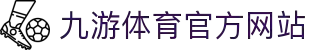 九游体育- 中国站官网- JIUYOU SPORTS